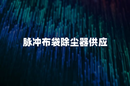 脉冲布袋除尘器供应
